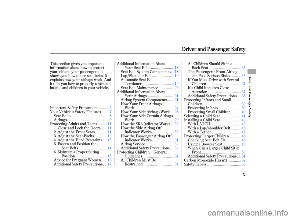 HONDA CIVIC HYBRID 2007 8.G Owners Manual µ
This section gives you important
inf ormation about how to protect
yourself and your passengers. It
shows you how to use seat belts. It
explains how your airbags work. And
it tells you how to prop HONDA CIVIC HYBRID 2007 8.G Owners Manual µ
This section gives you important
inf ormation about how to protect
yourself and your passengers. It
shows you how to use seat belts. It
explains how your airbags work. And
it tells you how to prop