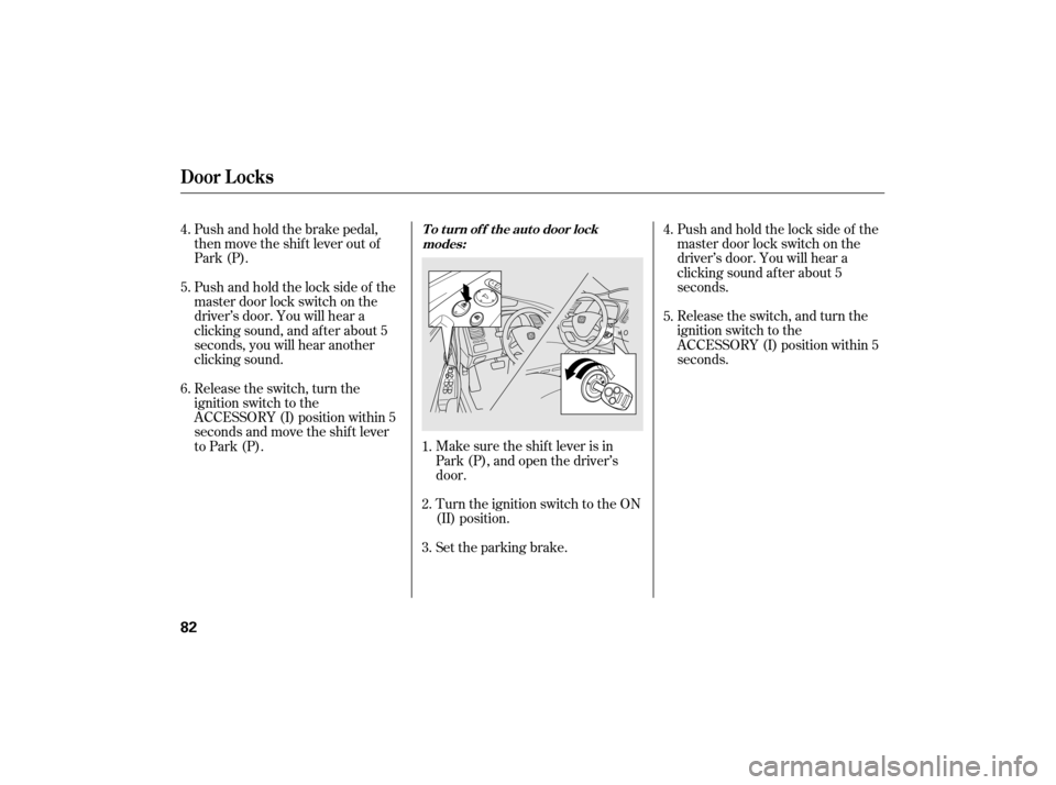 HONDA CIVIC HYBRID 2007 8.G Owners Manual Turn the ignition switch to the ON
(II) position.
Set the parking brake.Pushandholdthelocksideof the
master door lock switch on the
driver’s door. You will hear a
clicking sound af ter about 5
secon