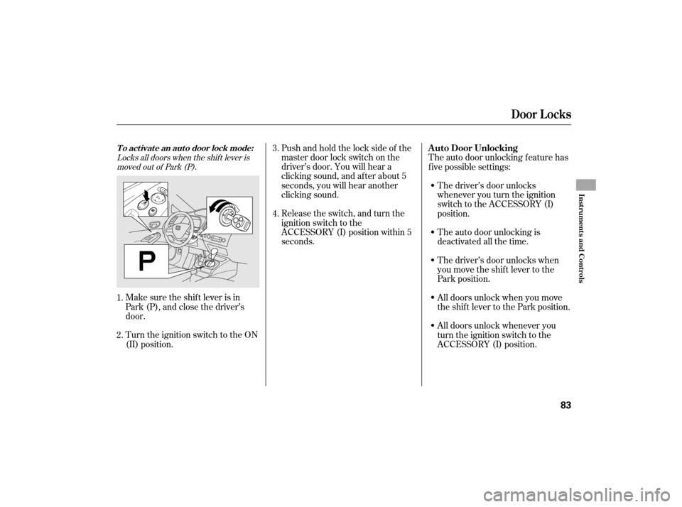 HONDA CIVIC HYBRID 2007 8.G Owners Manual Pushandholdthelocksideof the
master door lock switch on the
driver’s door. You will hear a
clicking sound, and af ter about 5
seconds, you will hear another
clicking sound.
Release the switch, and t
