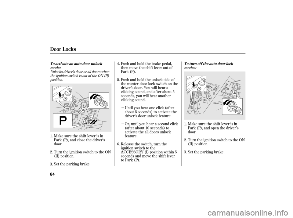 HONDA CIVIC HYBRID 2007 8.G Owners Manual µ
µTurn the ignition switch to the ON
(II) position.
Set the parking brake.
Push and hold the brake pedal,
then move the shift lever out of
Park (P).
Pushandholdtheunlocksideof
the master door loc