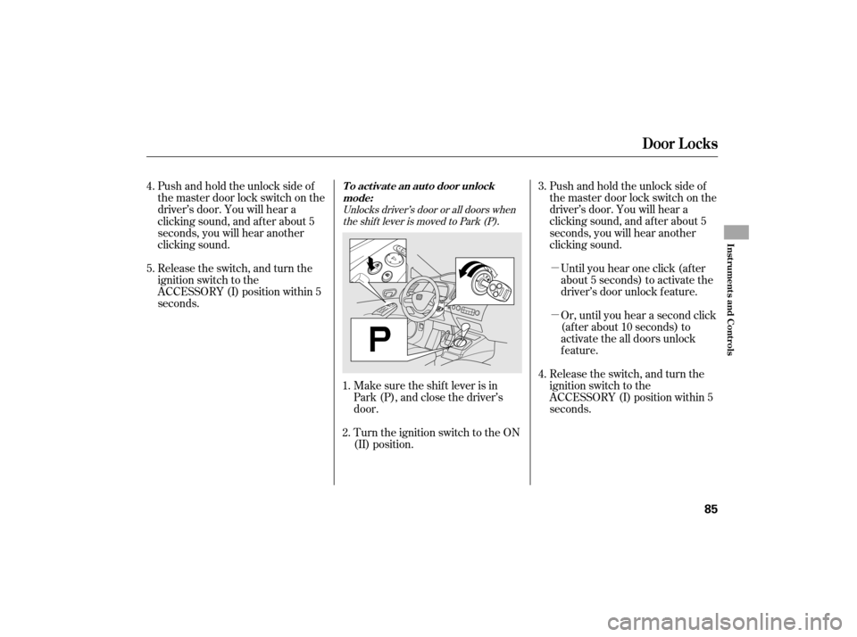 HONDA CIVIC HYBRID 2007 8.G Owners Manual µ
µ Pushandholdtheunlocksideof
the master door lock switch on the
driver’s door. You will hear a
clicking sound, and af ter about 5
seconds, you will hear another
clicking sound.
Pushandholdtheu