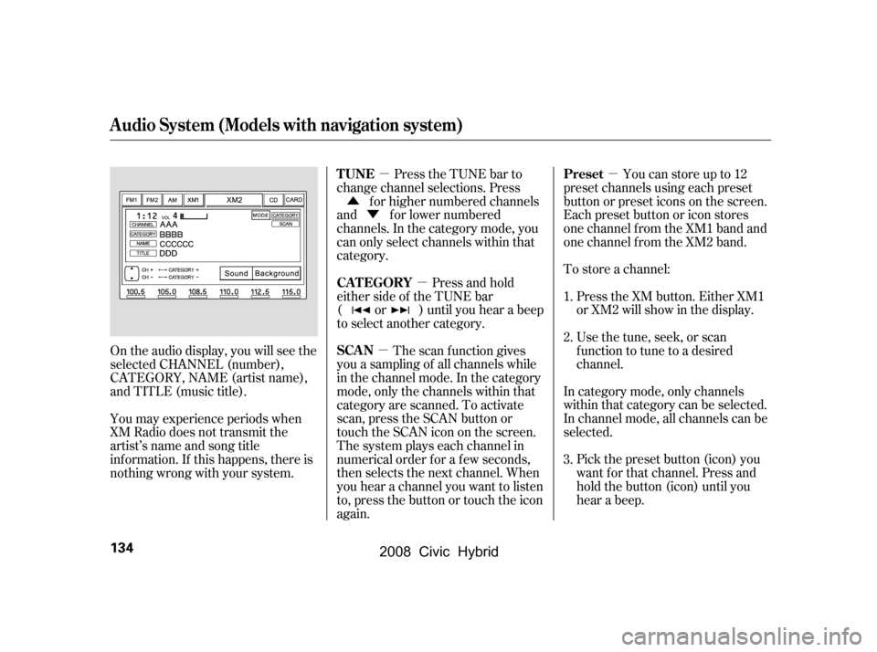 HONDA CIVIC HYBRID 2008 8.G Owners Manual µ
µ
µ
µ
Ý
Û
Pick the preset button (icon) you
want f or that channel. Press and
hold the button (icon) until you
hear a beep.
In category mode, only channels
within that category can be s HONDA CIVIC HYBRID 2008 8.G Owners Manual µ
µ
µ
µ
Ý
Û
Pick the preset button (icon) you
want f or that channel. Press and
hold the button (icon) until you
hear a beep.
In category mode, only channels
within that category can be s