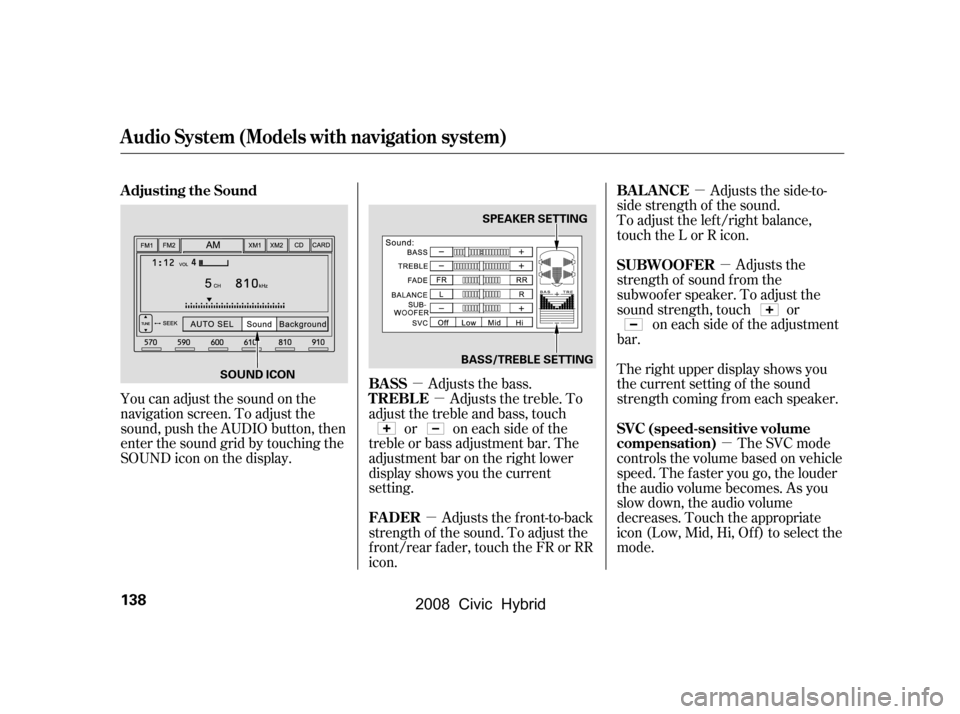 HONDA CIVIC HYBRID 2008 8.G Owners Manual µ
µ
µ µ
µ
µ
You can adjust the sound on the
navigation screen. To adjust the
sound, push the AUDIO button, then
enter the sound grid by touching the
SOUNDicononthedisplay.
Adjusts the fro HONDA CIVIC HYBRID 2008 8.G Owners Manual µ
µ
µ µ
µ
µ
You can adjust the sound on the
navigation screen. To adjust the
sound, push the AUDIO button, then
enter the sound grid by touching the
SOUNDicononthedisplay.
Adjusts the fro
