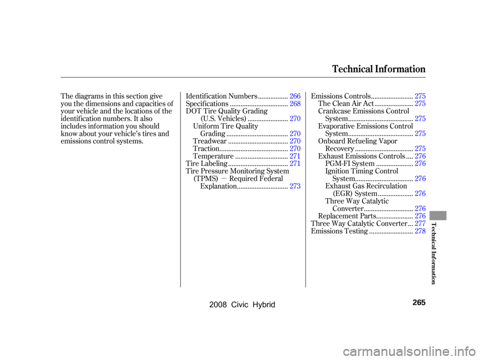 HONDA CIVIC HYBRID 2008 8.G Owners Manual µ
Thediagramsinthissectiongive
you the dimensions and capacities of
your vehicle and the locations of the
identif ication numbers. It also
includes inf ormation you should
know about your vehicle HONDA CIVIC HYBRID 2008 8.G Owners Manual µ
Thediagramsinthissectiongive
you the dimensions and capacities of
your vehicle and the locations of the
identif ication numbers. It also
includes inf ormation you should
know about your vehicle