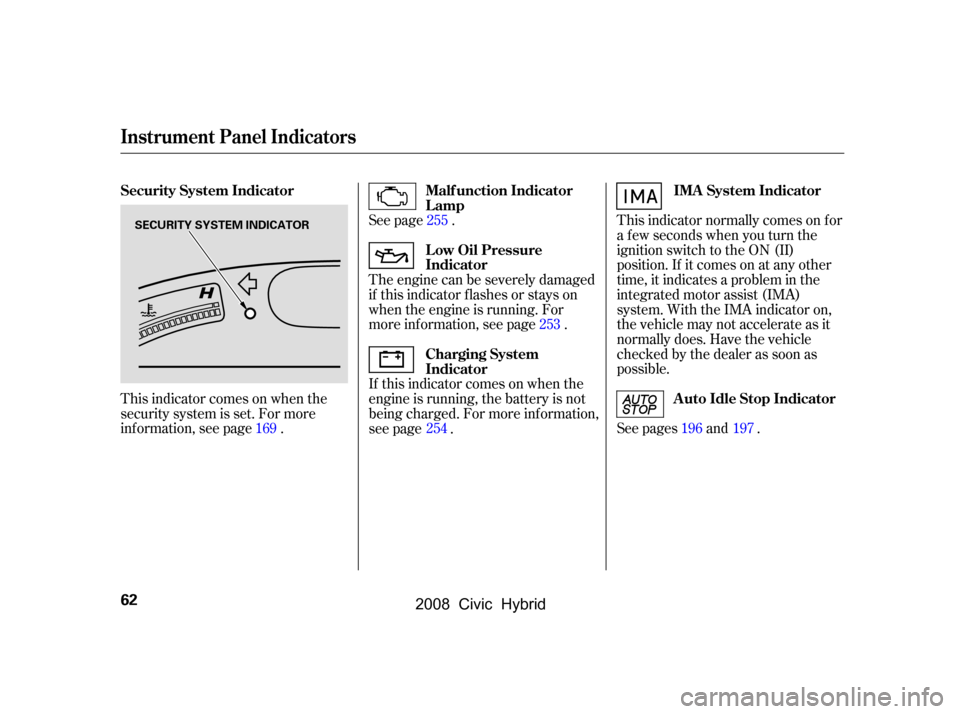 HONDA CIVIC HYBRID 2008 8.G Owners Manual The engine can be severely damaged
if this indicator f lashes or stays on
when the engine is running. For
more information, see page .
If this indicator comes on when the
engine is running, the ba HONDA CIVIC HYBRID 2008 8.G Owners Manual The engine can be severely damaged
if this indicator f lashes or stays on
when the engine is running. For
more information, see page .
If this indicator comes on when the
engine is running, the ba