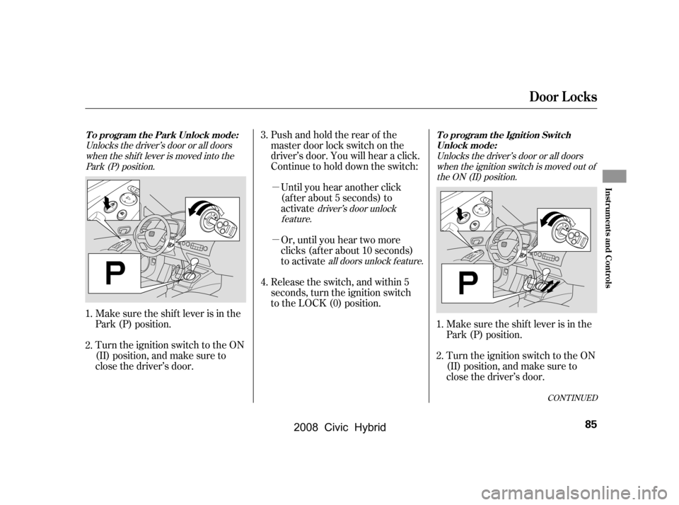 HONDA CIVIC HYBRID 2008 8.G Owners Manual µ
µ
Pushandholdtherearof the
master door lock switch on the
driver’s door. You will hear a click.
Continue to hold down the switch:Until you hear another click
(af ter about 5 seconds) to
act HONDA CIVIC HYBRID 2008 8.G Owners Manual µ
µ
Pushandholdtherearof the
master door lock switch on the
driver’s door. You will hear a click.
Continue to hold down the switch:Until you hear another click
(af ter about 5 seconds) to
act