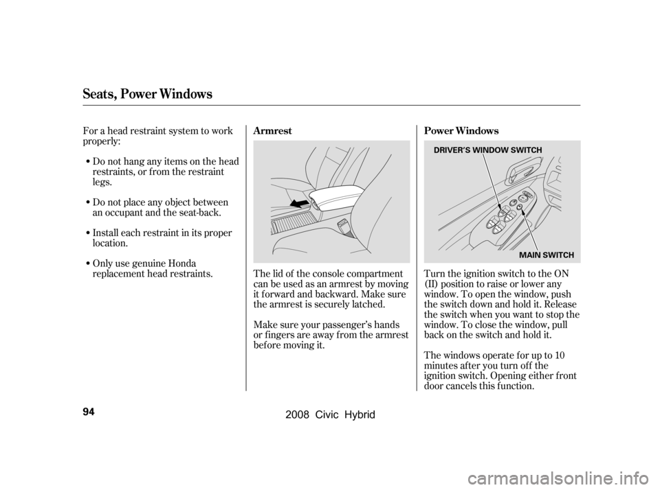 HONDA CIVIC HYBRID 2008 8.G Owners Manual Turn the ignition switch to the ON
(II) position to raise or lower any
window. To open the window, push
the switch down and hold it. Release
the switch when you want to stop the
window. To close th HONDA CIVIC HYBRID 2008 8.G Owners Manual Turn the ignition switch to the ON
(II) position to raise or lower any
window. To open the window, push
the switch down and hold it. Release
the switch when you want to stop the
window. To close th