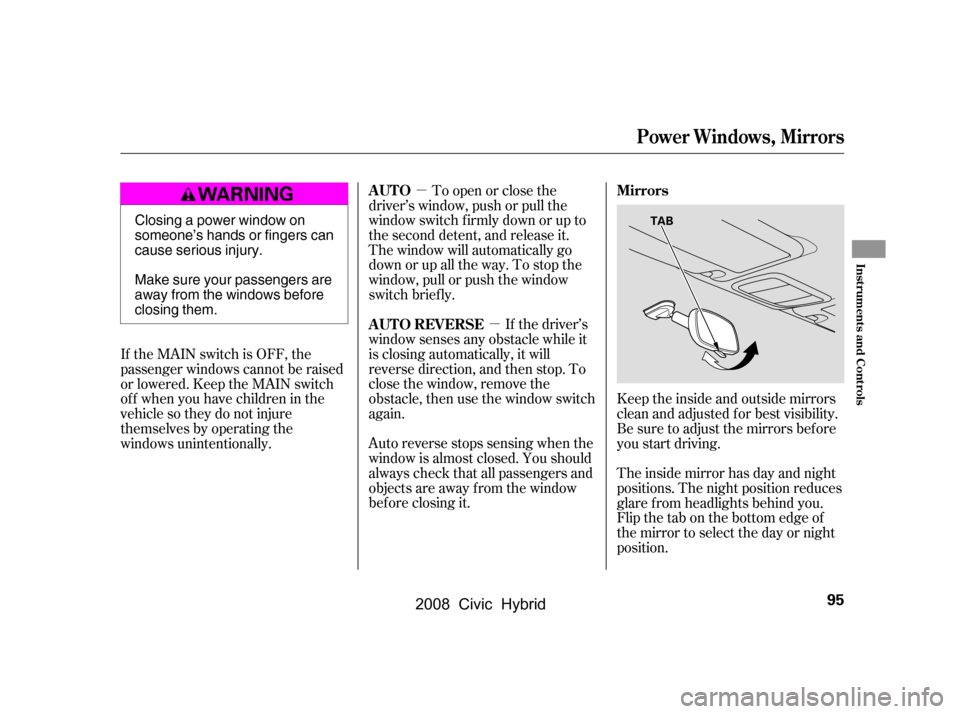 HONDA CIVIC HYBRID 2008 8.G Owners Manual µµ
To open or close the
driver’s window, push or pull the
window switch firmly down or up to
the second detent, and release it.
The window will automatically go
down or up all the way. To sto HONDA CIVIC HYBRID 2008 8.G Owners Manual µµ
To open or close the
driver’s window, push or pull the
window switch firmly down or up to
the second detent, and release it.
The window will automatically go
down or up all the way. To sto