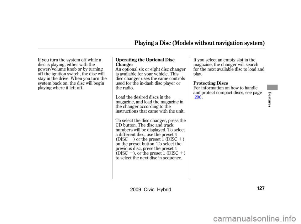 HONDA CIVIC HYBRID 2009 8.G Owners Manual
µ´
µ´
If you turn the system of f while a
disc is playing, either with the
power/volume knob or by turning
of f the ignition switch, the disc will
stay in the drive. When you turn the
system HONDA CIVIC HYBRID 2009 8.G Owners Manual
µ´
µ´
If you turn the system of f while a
disc is playing, either with the
power/volume knob or by turning
of f the ignition switch, the disc will
stay in the drive. When you turn the
system