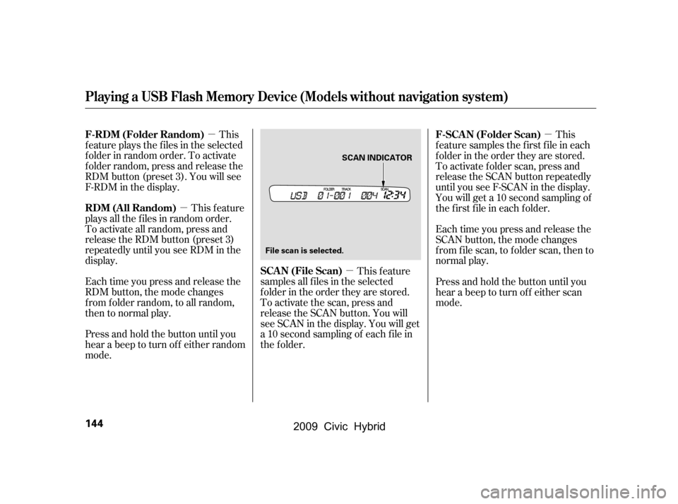 HONDA CIVIC HYBRID 2009 8.G Owners Manual µ
µ µ µ
This
f eature plays the f iles in the selected
f older in random order. To activate
f older random, press and release the
RDM button (preset 3). You will see
F-RDM in the display.
Thi HONDA CIVIC HYBRID 2009 8.G Owners Manual µ
µ µ µ
This
f eature plays the f iles in the selected
f older in random order. To activate
f older random, press and release the
RDM button (preset 3). You will see
F-RDM in the display.
Thi