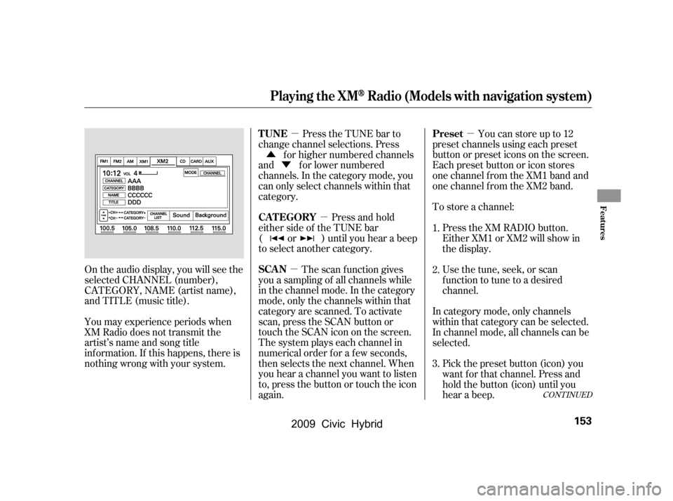 HONDA CIVIC HYBRID 2009 8.G Owners Manual µ
µ
µ
µ
Ý
Û
To store a channel:Youcanstoreupto12
preset channels using each preset
button or preset icons on the screen.
Each preset button or icon stores
one channel f rom the XM1 band a HONDA CIVIC HYBRID 2009 8.G Owners Manual µ
µ
µ
µ
Ý
Û
To store a channel:Youcanstoreupto12
preset channels using each preset
button or preset icons on the screen.
Each preset button or icon stores
one channel f rom the XM1 band a