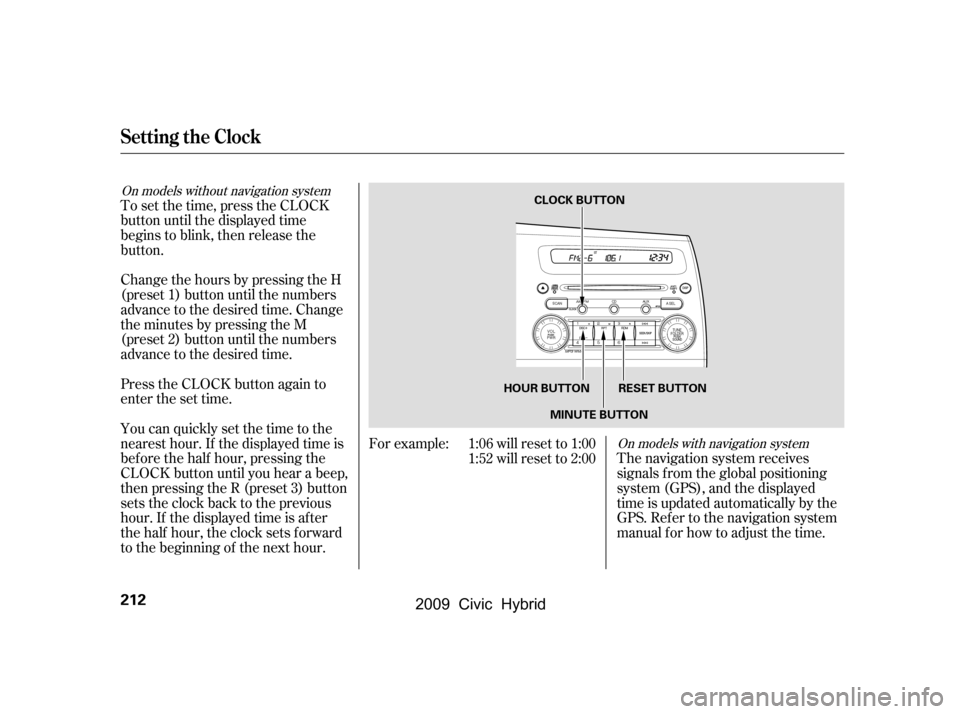 HONDA CIVIC HYBRID 2009 8.G Owners Manual Change the hours by pressing the H 
(preset 1) button until the numbers
advance to the desired time. Change
the minutes by pressing the M
(preset 2) button until the numbers
advance to the desired tim
