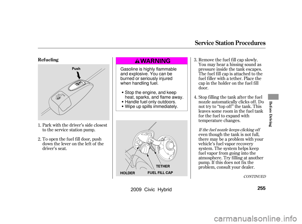HONDA CIVIC HYBRID 2009 8.G Owners Manual To open the f uel f ill door, push
down the lever on the lef t of the
driver’s seat.Stop f illing the tank af ter the f uel
nozzle automatically clicks of f . Do
not try to ‘‘top off’’ the HONDA CIVIC HYBRID 2009 8.G Owners Manual To open the f uel f ill door, push
down the lever on the lef t of the
driver’s seat.Stop f illing the tank af ter the f uel
nozzle automatically clicks of f . Do
not try to ‘‘top off’’ the