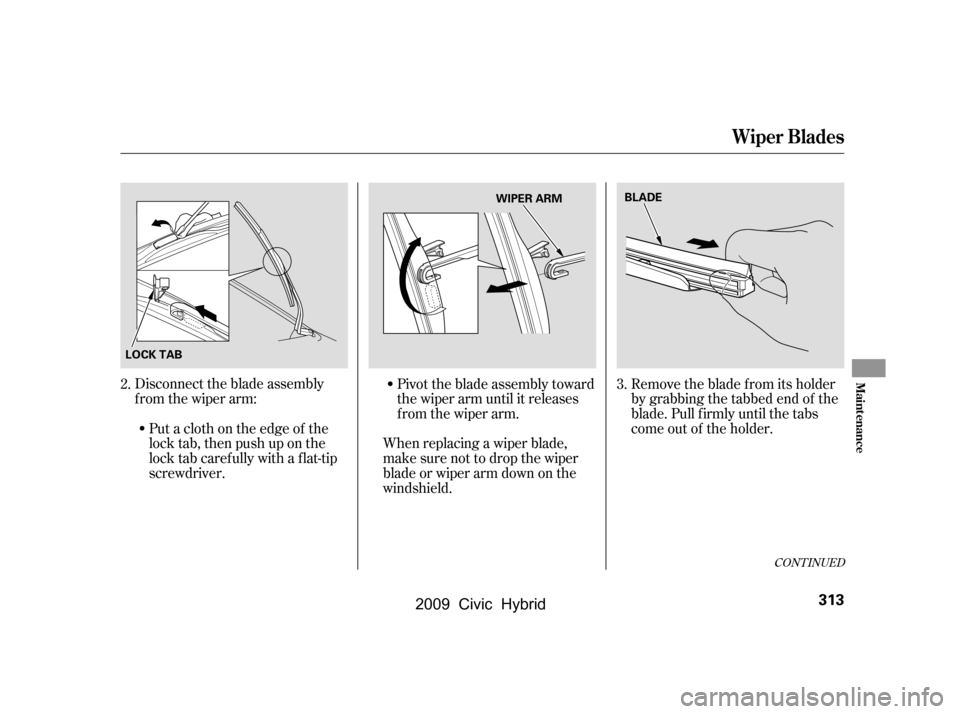 HONDA CIVIC HYBRID 2009 8.G Owners Manual CONT INUED
Disconnect the blade assembly 
from the wiper arm:Put a cloth on the edge of the
lock tab, then push up on the
lock tab carefully with a flat-tip
screwdriver. When replacing a wiper blade,
