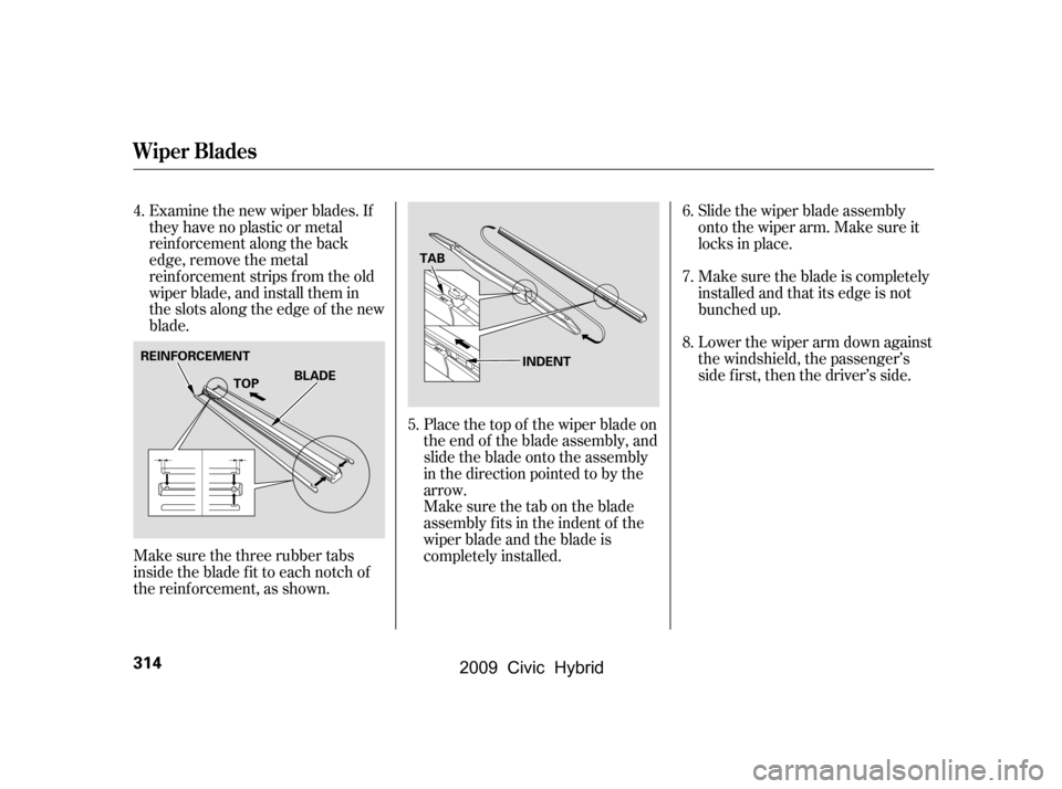 HONDA CIVIC HYBRID 2009 8.G Owners Manual Examine the new wiper blades. If 
they have no plastic or metal
reinf orcement along the back
edge, remove the metal
reinf orcement strips f rom the old
wiper blade, and install them in
the slots alon