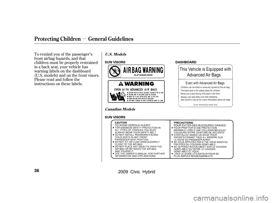 HONDA CIVIC HYBRID 2009 8.G Owners Manual µ
To remind you of the passenger’s 
f ront airbag hazards, and that
children must be properly restrained
in a back seat, your vehicle has
warninglabelsonthedashboard
(U.S. models) and on the f ron