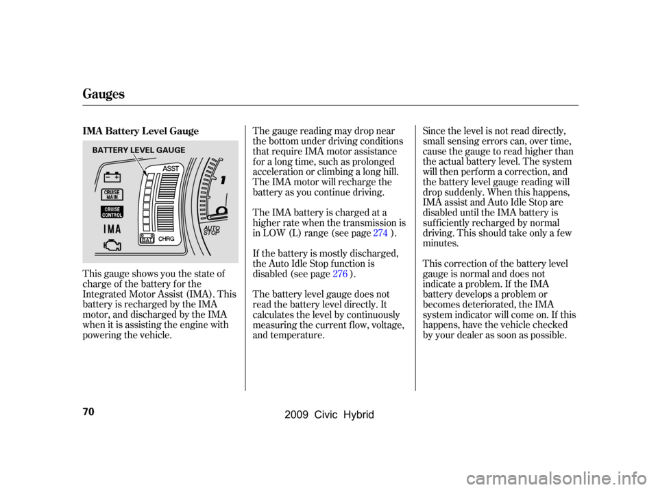 HONDA CIVIC HYBRID 2009 8.G Owners Manual This gauge shows you the state of
charge of the battery for the
Integrated Motor Assist (IMA). This
battery is recharged by the IMA
motor, and discharged by the IMA
when it is assisting the engine wi HONDA CIVIC HYBRID 2009 8.G Owners Manual This gauge shows you the state of
charge of the battery for the
Integrated Motor Assist (IMA). This
battery is recharged by the IMA
motor, and discharged by the IMA
when it is assisting the engine wi