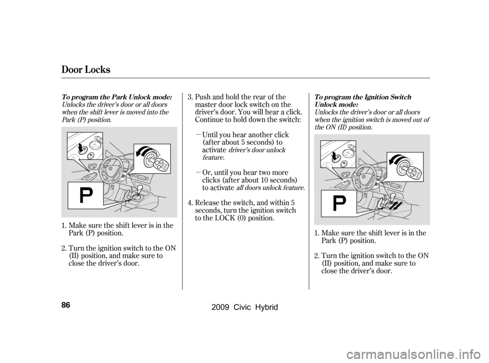 HONDA CIVIC HYBRID 2009 8.G Owners Manual µ
µ
Pushandholdtherearof the
master door lock switch on the
driver’s door. You will hear a click.
Continue to hold down the switch:Until you hear another click
(af ter about 5 seconds) to
act HONDA CIVIC HYBRID 2009 8.G Owners Manual µ
µ
Pushandholdtherearof the
master door lock switch on the
driver’s door. You will hear a click.
Continue to hold down the switch:Until you hear another click
(af ter about 5 seconds) to
act