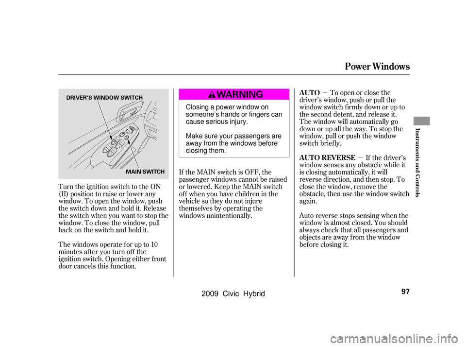 HONDA CIVIC HYBRID 2009 8.G Owners Manual µµ
To open or close the
driver’s window, push or pull the
window switch firmly down or up to
the second detent, and release it.
The window will automatically go
down or up all the way. To stop HONDA CIVIC HYBRID 2009 8.G Owners Manual µµ
To open or close the
driver’s window, push or pull the
window switch firmly down or up to
the second detent, and release it.
The window will automatically go
down or up all the way. To stop