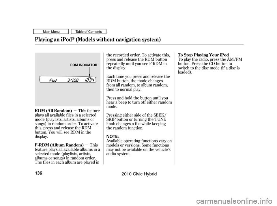 HONDA CIVIC HYBRID 2010 8.G Owners Manual µµ
This feature
plays all available f iles in a selected
mode (playlists, artists, albums or
songs) in random order. To activate
this, press and release the RDM
button. You will see RDM in the
dis HONDA CIVIC HYBRID 2010 8.G Owners Manual µµ
This feature
plays all available f iles in a selected
mode (playlists, artists, albums or
songs) in random order. To activate
this, press and release the RDM
button. You will see RDM in the
dis