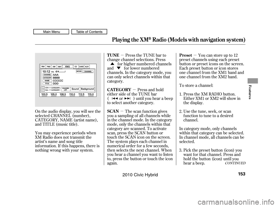 HONDA CIVIC HYBRID 2010 8.G Owners Manual µ
µ
µ
µ
Ý
Û
To store a channel:Youcanstoreupto12
preset channels using each preset
button or preset icons on the screen.
Each preset button or icon stores
one channel f rom the XM1 band an