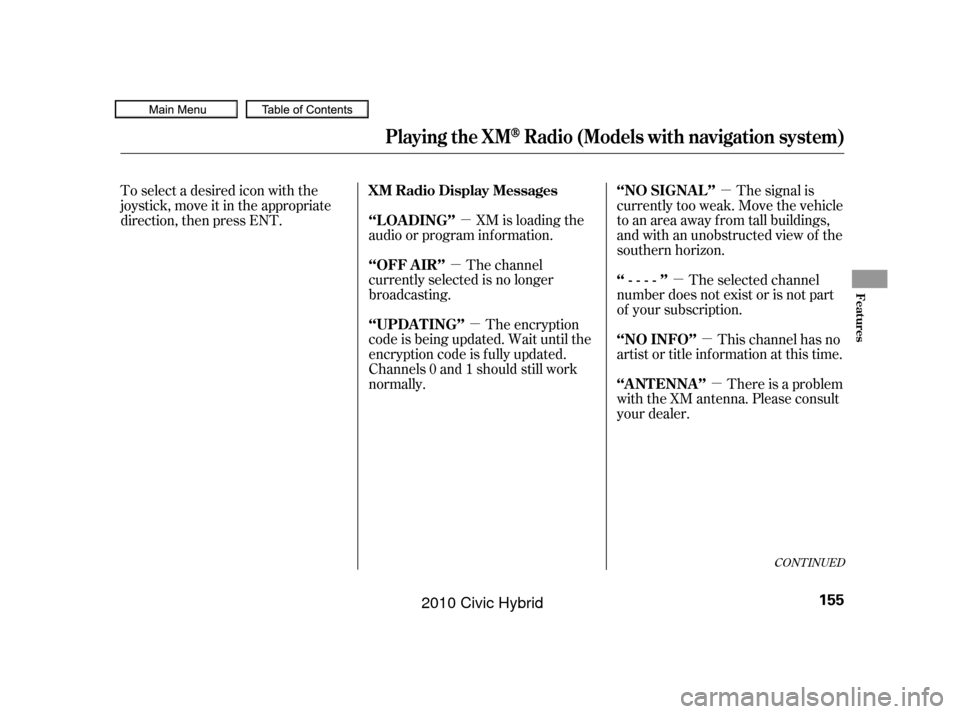 HONDA CIVIC HYBRID 2010 8.G Owners Manual µ
µ
µ
µ µ
µ
µ
CONT INUED
The signal is
currently too weak. Move the vehicle
to an area away from tall buildings,
and with an unobstructed view of the
southern horizon.
XM is loading the
