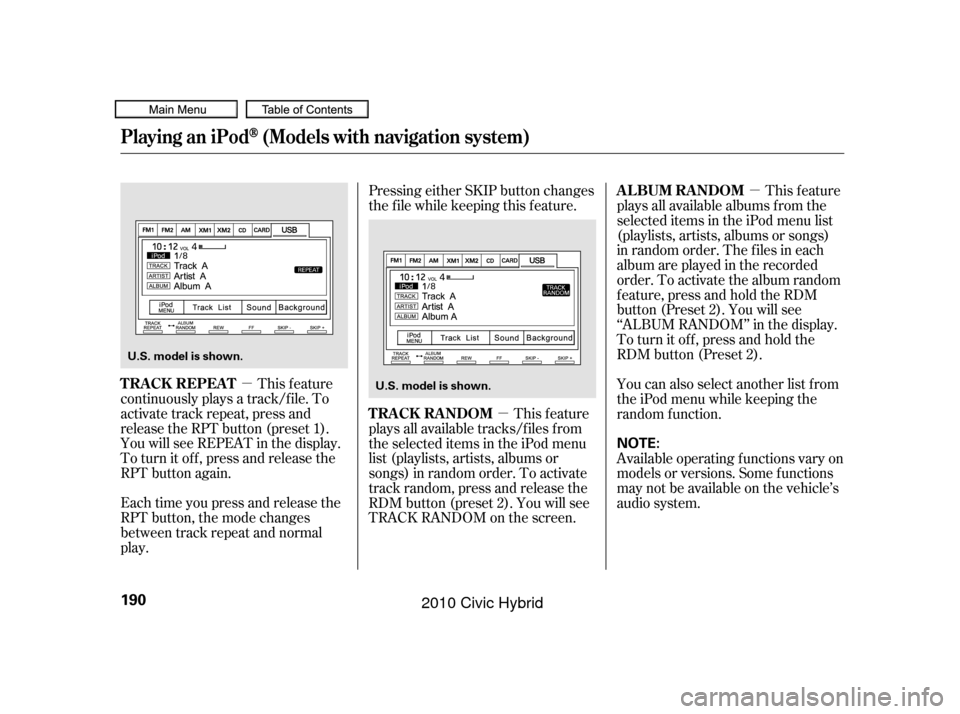 HONDA CIVIC HYBRID 2010 8.G Owners Manual µµµ
This feature
continuously plays a track/f ile. To
activate track repeat, press and
release the RPT button (preset 1).
You will see REPEAT in the display.
To turn it of f , press and release 