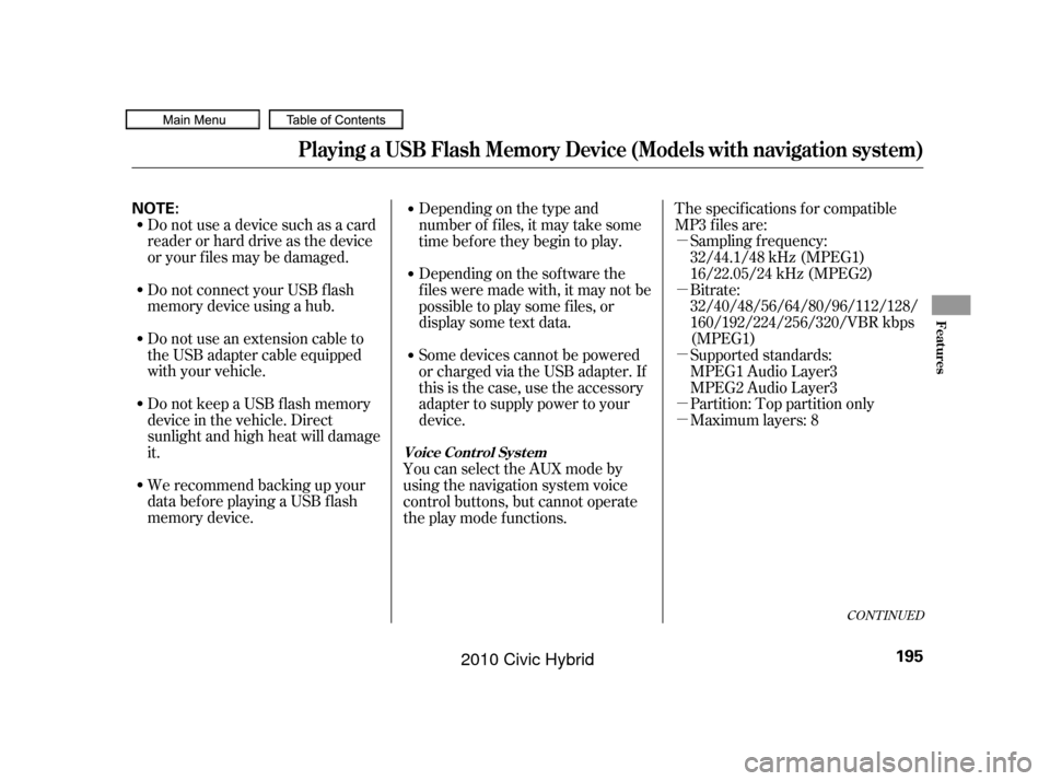 HONDA CIVIC HYBRID 2010 8.G Owners Manual µ
µ
µ
µ µ
CONT INUED
Bitrate:
32/40/48/56/64/80/96/112/128/
160/192/224/256/320/VBR kbps
(MPEG1) Sampling f requency:
32/44.1/48 kHz (MPEG1)
16/22.05/24 kHz (MPEG2)
Do not use a device such 