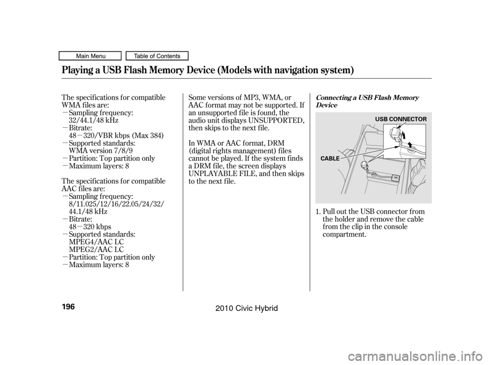 HONDA CIVIC HYBRID 2010 8.G Owners Manual µ
µ
µ
µ
µ
µ
µ
µ
µ
µ
µ
µ
Pull out the USB connector f rom
the holder and remove the cable
f rom the clip in the console
compartment.
Bitrate:
48 320/VBR kbps (Max 384)
Partition