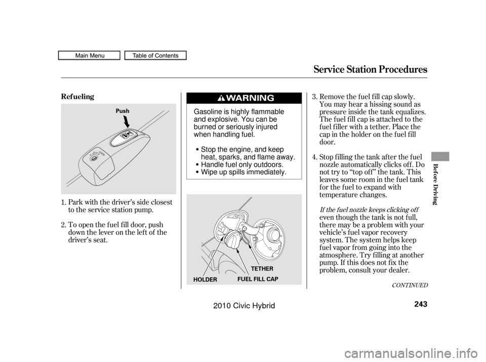 HONDA CIVIC HYBRID 2010 8.G Owners Manual To open the f uel f ill door, push
down the lever on the lef t of the
driver’s seat.Stop f illing the tank af ter the f uel
nozzle automatically clicks of f . Do
not try to ‘‘top off’’ the t HONDA CIVIC HYBRID 2010 8.G Owners Manual To open the f uel f ill door, push
down the lever on the lef t of the
driver’s seat.Stop f illing the tank af ter the f uel
nozzle automatically clicks of f . Do
not try to ‘‘top off’’ the t