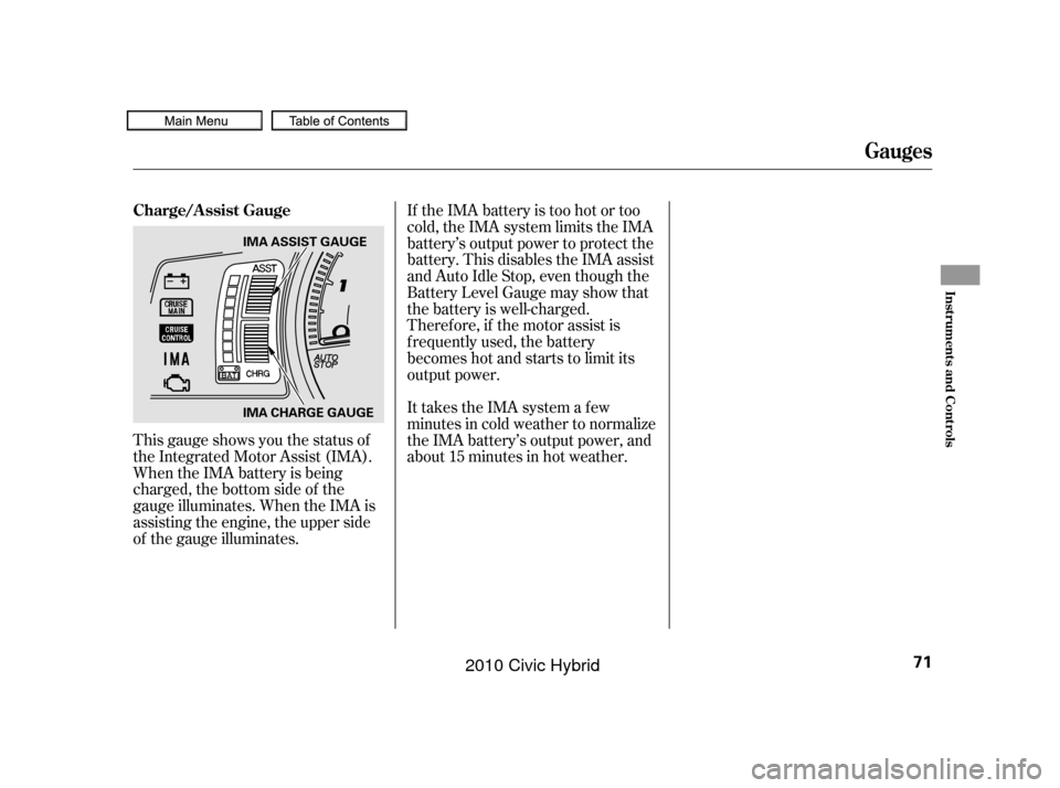 HONDA CIVIC HYBRID 2010 8.G Owners Manual This gauge shows you the status of
the Integrated Motor Assist (IMA).
When the IMA battery is being
charged, the bottom side of the
gauge illuminates. When the IMA is
assisting the engine, the upper s