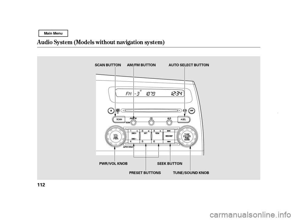 HONDA CIVIC HYBRID 2011 8.G Owners Manual Audio System (Models without navigation system)
112TUNE/SOUND KNOB
PRESET BUTTONS SEEK BUTTON
PWR/VOL KNOB AM/FM BUTTON
SCAN BUTTON AUTO SELECT BUTTON
Main Menu 