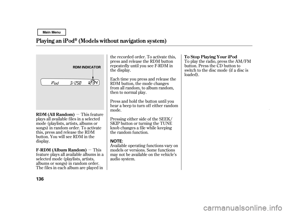 HONDA CIVIC HYBRID 2011 8.G Owners Manual µµ
This feature
plays all available f iles in a selected
mode (playlists, artists, albums or
songs) in random order. To activate
this, press and release the RDM
button. You will see RDM in the
di HONDA CIVIC HYBRID 2011 8.G Owners Manual µµ
This feature
plays all available f iles in a selected
mode (playlists, artists, albums or
songs) in random order. To activate
this, press and release the RDM
button. You will see RDM in the
di
