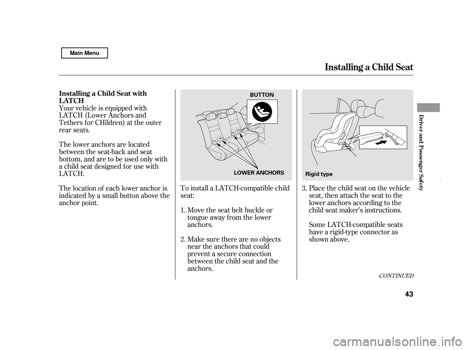 HONDA CIVIC HYBRID 2011 8.G Owners Manual To install a LATCH-compatible child 
seat:Place the child seat on the vehicle
seat, then attach the seat to the
lower anchors according to the
child seat maker’s instructions. 
Some LATCH-compatible