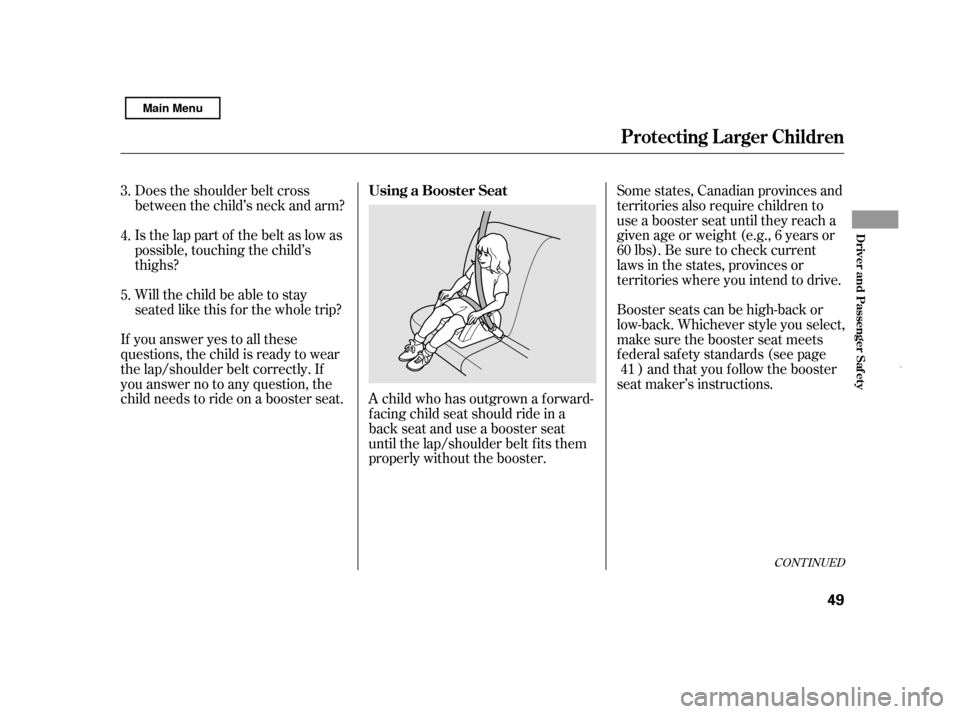 HONDA CIVIC HYBRID 2011 8.G Owners Manual Does the shoulder belt cross 
between the child’s neck and arm? 
Is the lap part of the belt as low as 
possible, touching the child’s
thighs? 
Will the child be able to stay 
seated like this f o