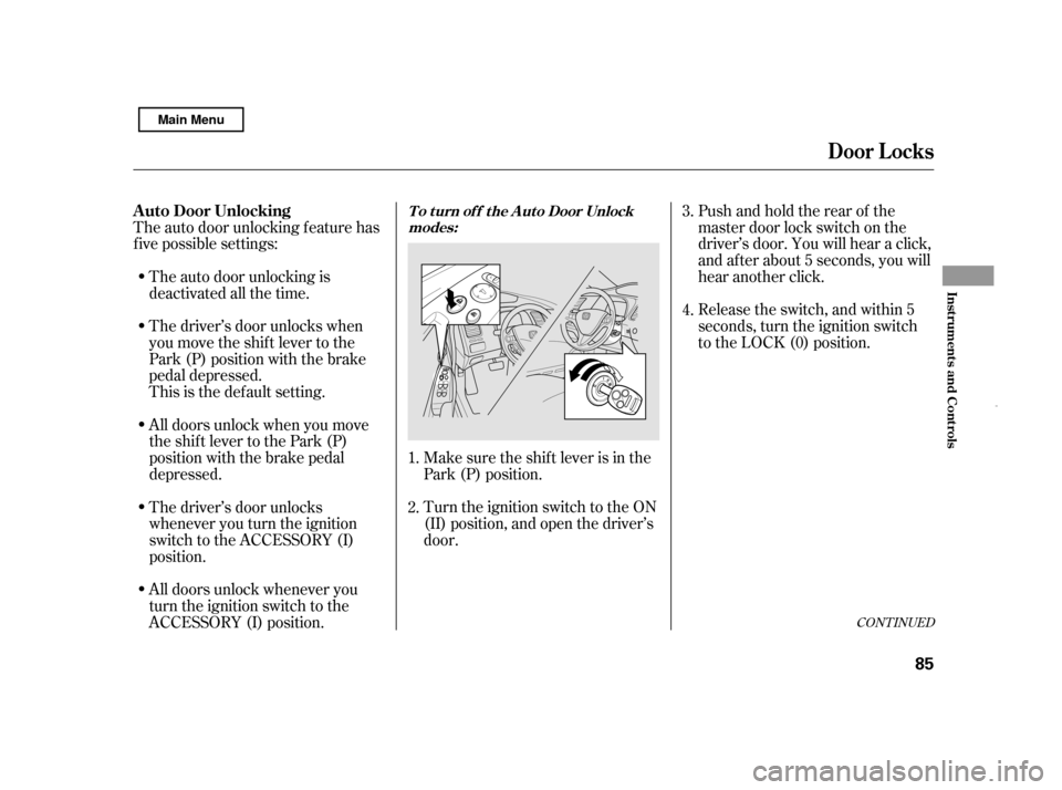 HONDA CIVIC HYBRID 2011 8.G Owners Manual Pushandholdtherearof the 
master door lock switch on the
driver’s door. You will hear a click,
and after about 5 seconds, you will
hear another click.
The auto door unlocking f eature has
f ive poss