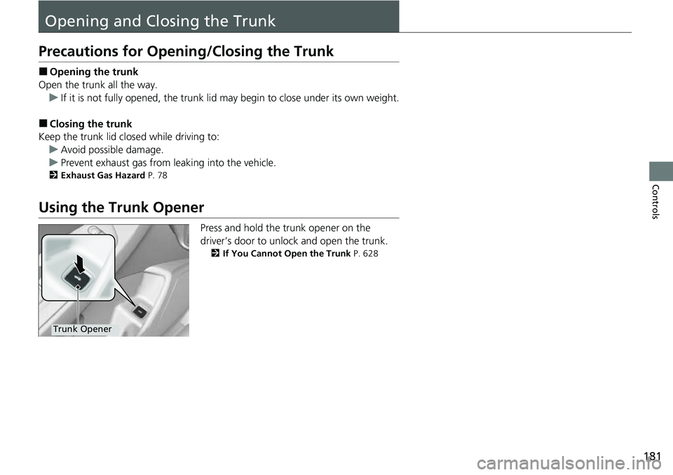 HONDA ACCORD 2022  Owners Manual 181
Controls
Opening and Closing the Trunk
Precautions for Opening/Closing the Trunk
■Opening the trunk
Open the trunk all the way. u If it is not fully opened, the trunk lid may begin to close unde
