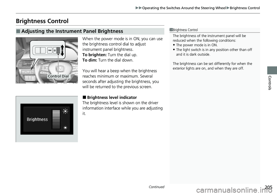 HONDA ACCORD 2022  Owners Manual 205
uuOperating the Switches Around the Steering Wheel uBrightness Control
Continued
Controls
Brightness Control
When the power mode is in ON, you can use 
the brightness control dial to adjust 
instr