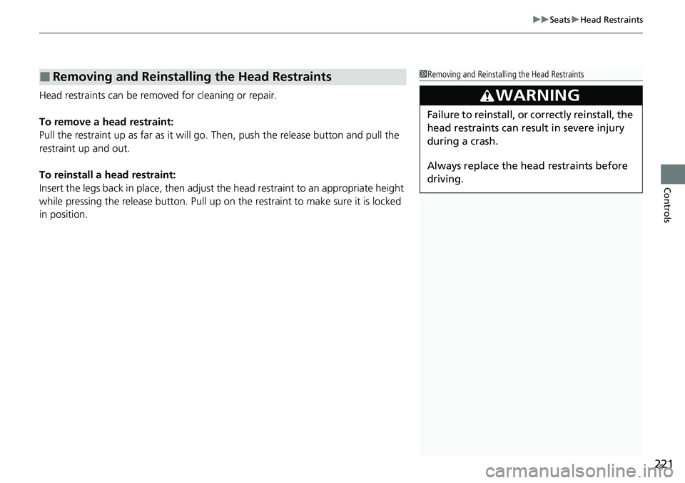 HONDA ACCORD 2022  Owners Manual 221
uuSeats uHead Restraints
Controls
Head restraints can be removed for cleaning or repair.
To remove a head restraint:
Pull the restraint up as far as it will go.  Then, push the release button and 