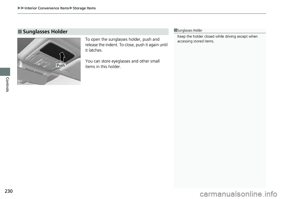 HONDA ACCORD 2022  Owners Manual uuInterior Convenience Items uStorage Items
230
Controls
To open the sunglasses holder, push and 
release the indent. To close, push it again until 
it latches.
You can store eyeglasses and other smal