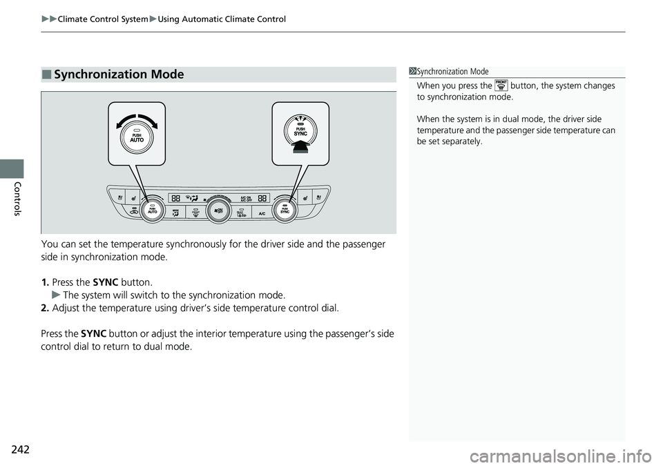 HONDA ACCORD 2022  Owners Manual uuClimate Control System uUsing Automatic Climate Control
242
Controls
You can set the temperature synchronously for the driver side and the passenger 
side in synchronization mode.
1. Press the  SYNC