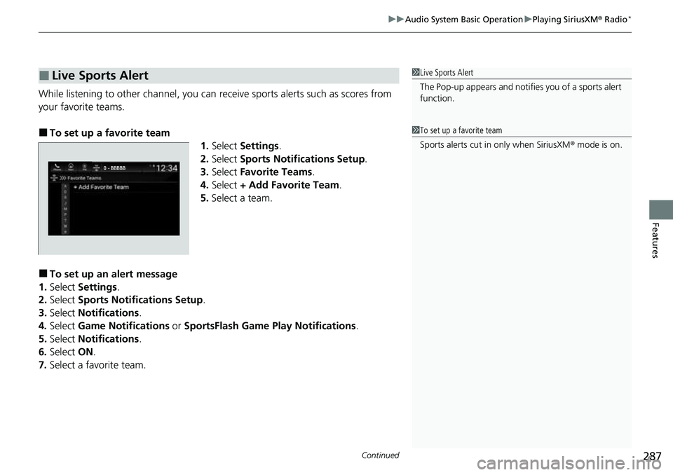 HONDA ACCORD 2022  Owners Manual Continued287
uuAudio System Basic Operation uPlaying SiriusXM ® Radio*
Features
While listening to other channel, you can re ceive sports alerts such as scores from 
your favorite teams. 
■To set u