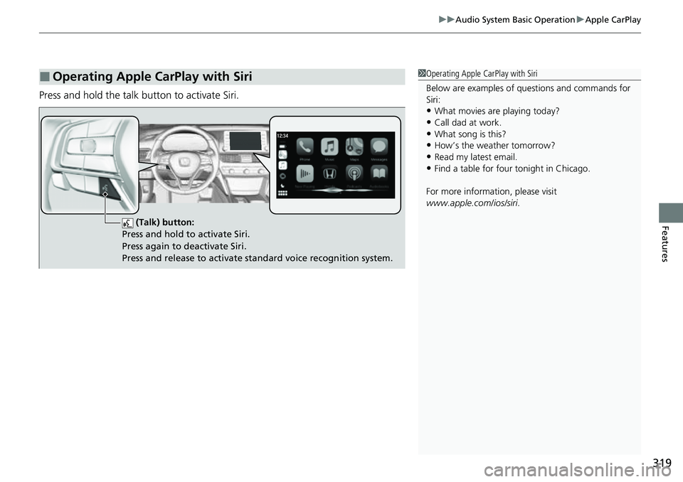 HONDA ACCORD 2022  Owners Manual 319
uuAudio System Basic Operation uApple CarPlay
Features
Press and hold the talk bu tton to activate Siri.
■Operating Apple CarPlay with Siri1Operating Apple CarPlay with Siri
Below are examples o