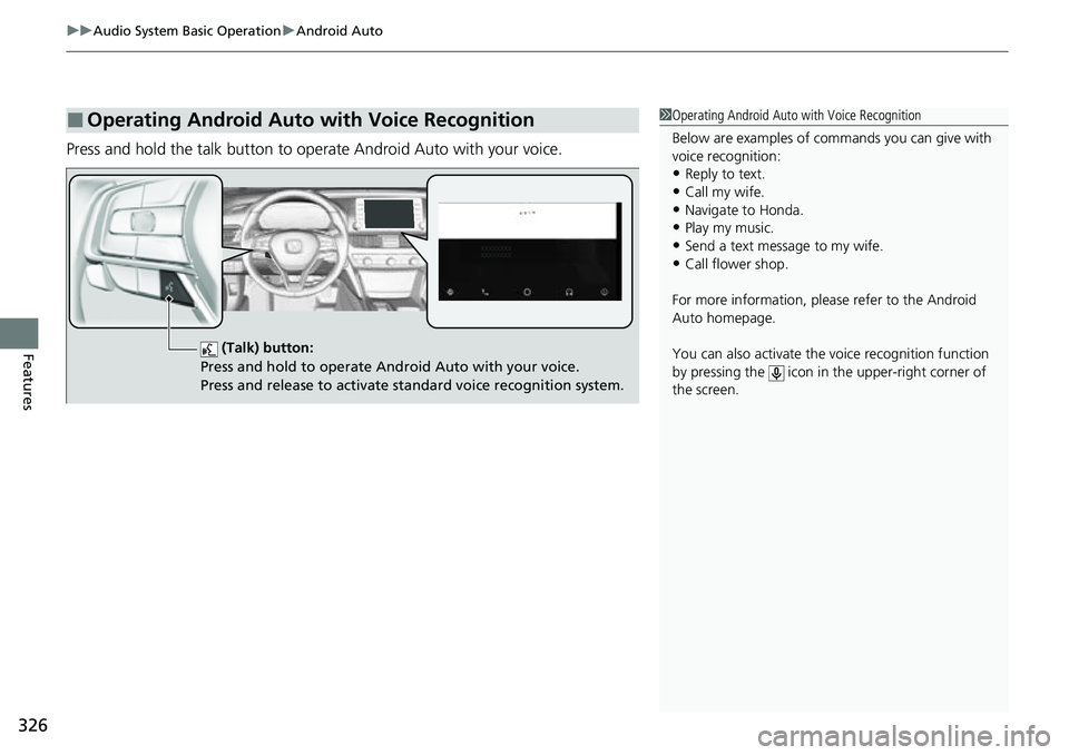 HONDA ACCORD 2022  Owners Manual uuAudio System Basic Operation uAndroid Auto
326
Features
Press and hold the talk button to op erate Android Auto with your voice.
■Operating Android Auto with Voice Recognition1Operating Android Au