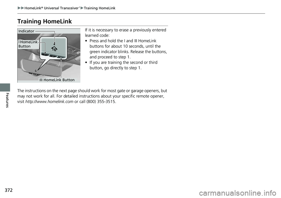 HONDA ACCORD 2022  Owners Manual 372
uuHomeLink ® Universal Transceiver*u Training HomeLink
Features
Training HomeLink
If it is necessary to erase a previously entered 
learned code:
• Press and hold the I and III HomeLink 
button