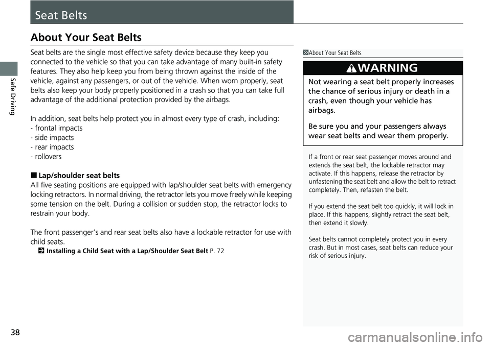 HONDA ACCORD 2022  Owners Manual 38
Safe Driving
Seat Belts
About Your Seat Belts
Seat belts are the single most effective safety device because they keep you 
connected to the vehicle so  that you can take advantage of many built-in