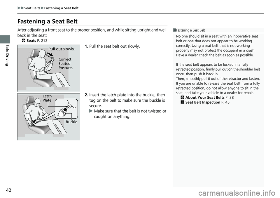 HONDA ACCORD 2022  Owners Manual 42
uuSeat Belts uFastening a Seat Belt
Safe Driving
Fastening a Seat Belt
After adjusting a front seat to the proper  position, and while sitting upright and well 
back in the seat:
2 Seats  P. 212
1.