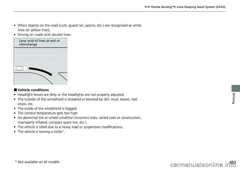 HONDA ACCORD 2022  Owners Manual 493
uuHonda Sensing ®u Lane Keeping Assist System (LKAS)
Driving
• When objects on the road (curb, guard rail,  pylons, etc.) are recognized as white 
lines (or yellow lines).
• Driving on roads 