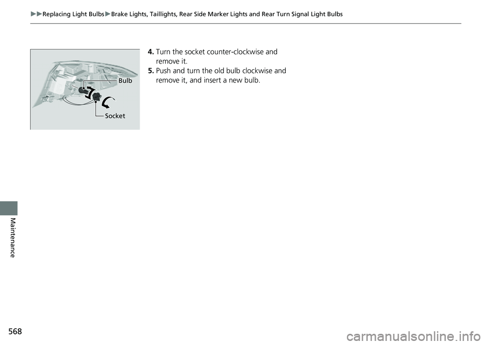 HONDA ACCORD 2022  Owners Manual 568
uuReplacing Light Bulbs uBrake Lights, Taillights, Rear Side Marker  Lights and Rear Turn Signal Light Bulbs
Maintenance
4.Turn the socket counter-clockwise and 
remove it.
5. Push and turn the ol