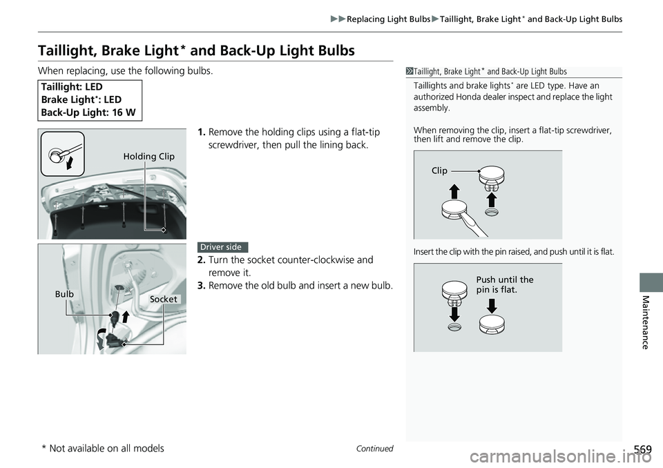 HONDA ACCORD 2022  Owners Manual 569
uuReplacing Light Bulbs uTaillight, Brake Light* and Back-Up Light Bulbs
Continued
Maintenance
Taillight, Brake Light* and Back-Up Light Bulbs
When replacing, use the following bulbs.
1.Remove the